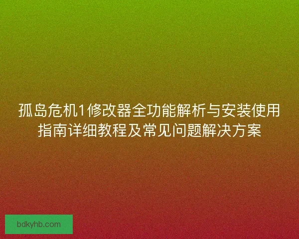 孤岛危机1修改器全功能解析与安装使用指南详细教程及常见问题解决方案
